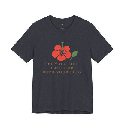 Soul Catch Up Floral Tee, Motivational T-Shirt, Positive Vibe Shirt, Unisex Gift, Self-Care Apparel, Mindfulness Top