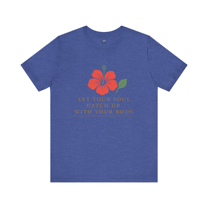 Soul Catch Up Floral Tee, Motivational T-Shirt, Positive Vibe Shirt, Unisex Gift, Self-Care Apparel, Mindfulness Top