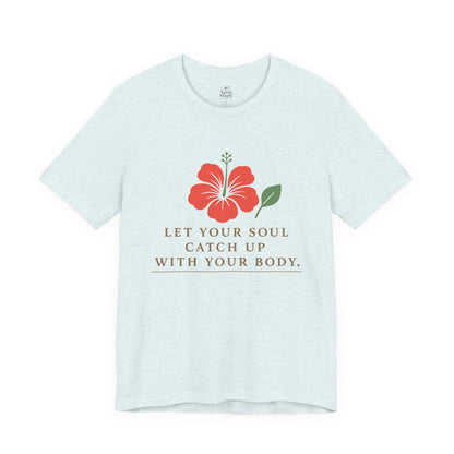 Soul Catch Up Floral Tee, Motivational T-Shirt, Positive Vibe Shirt, Unisex Gift, Self-Care Apparel, Mindfulness Top