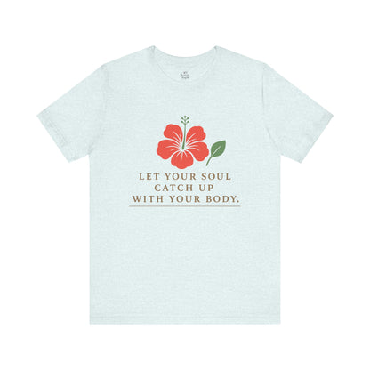 Soul Catch Up Floral Tee, Motivational T-Shirt, Positive Vibe Shirt, Unisex Gift, Self-Care Apparel, Mindfulness Top